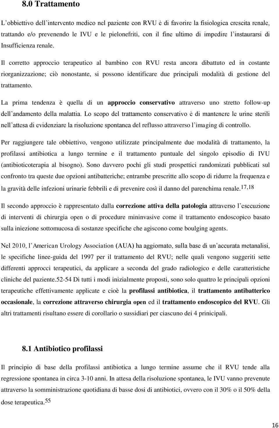 Il corretto approccio terapeutico al bambino con RVU resta ancora dibattuto ed in costante riorganizzazione; ciò nonostante, si possono identificare due principali modalità di gestione del