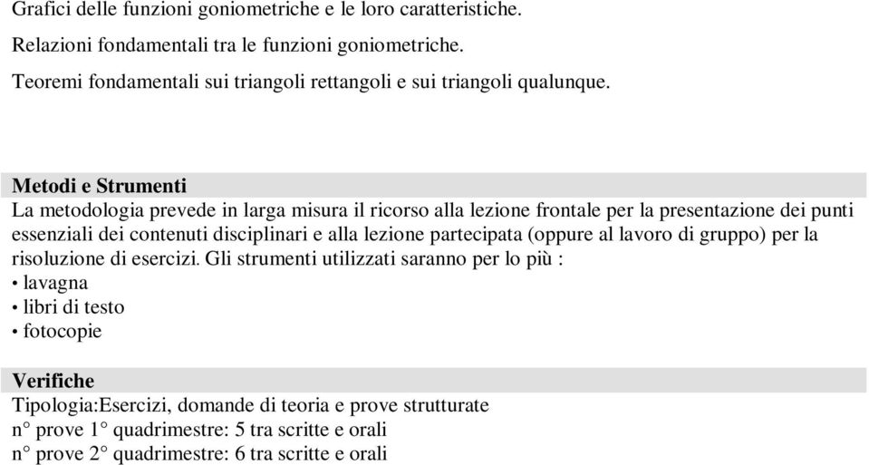 Metodi e Strumenti La metodologia prevede in larga misura il ricorso alla lezione frontale per la presentazione dei punti essenziali dei contenuti disciplinari e alla