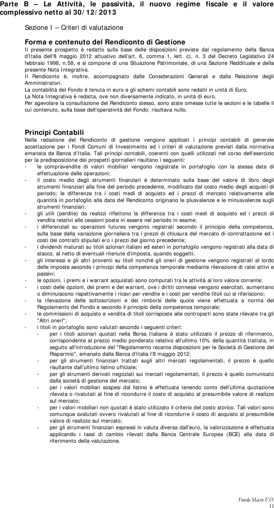 3 del Decreto Legislativo 24 febbraio 1998, n.58, e si compone di una Situazione Patrimoniale, di una Sezione Reddituale e della presente Nota Integrativa.