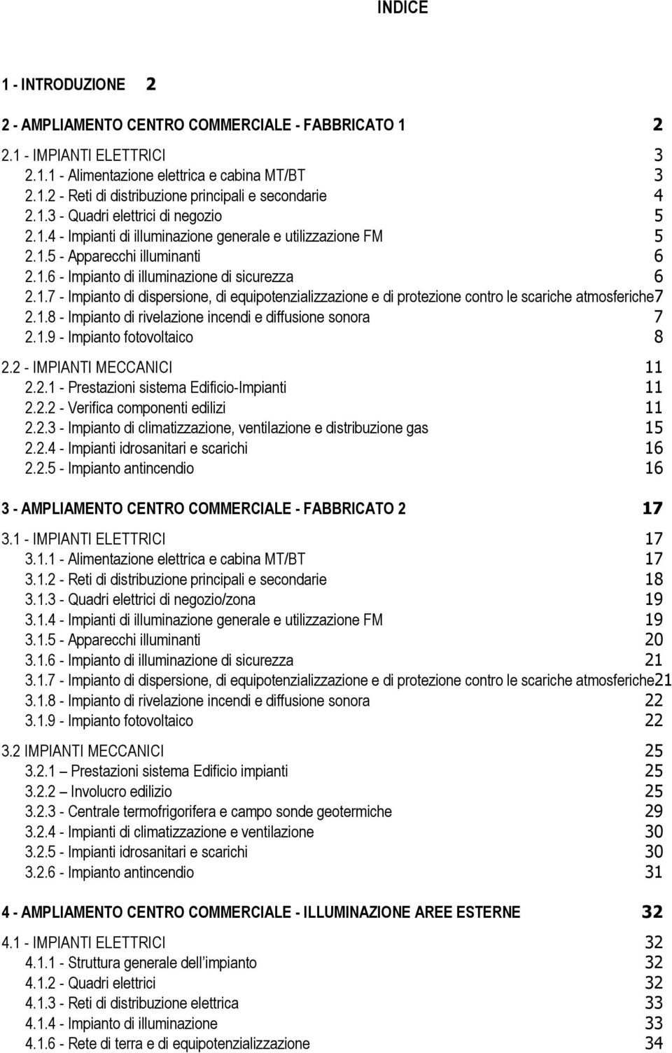 1.8 - Impianto di rivelazione incendi e diffusione sonora 7 2.1.9 - Impianto fotovoltaico 8 2.2 - IMPIANTI MECCANICI 11 2.2.1 - Prestazioni sistema Edificio-Impianti 11 2.2.2 - Verifica componenti edilizi 11 2.