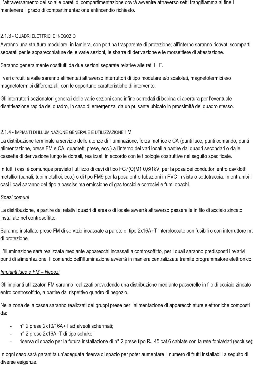 sezioni, le sbarre di derivazione e le morsettiere di attestazione. Saranno generalmente costituiti da due sezioni separate relative alle reti L, F.