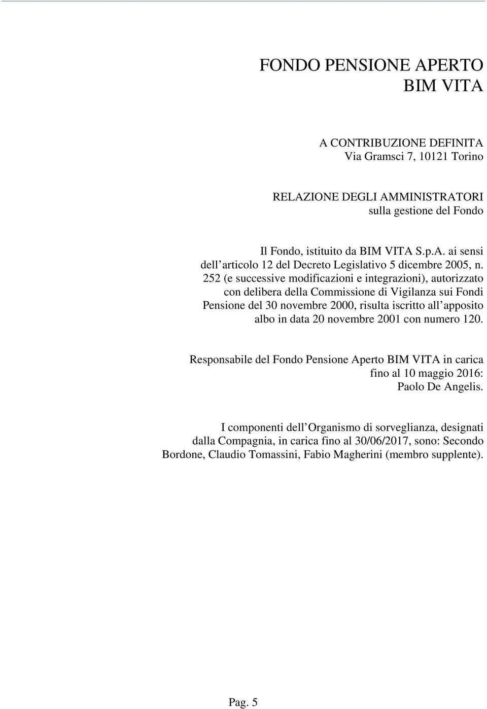 20 novembre 2001 con numero 120. Responsabile del Fondo Pensione Aperto BIM VITA in carica fino al 10 maggio 2016: Paolo De Angelis.