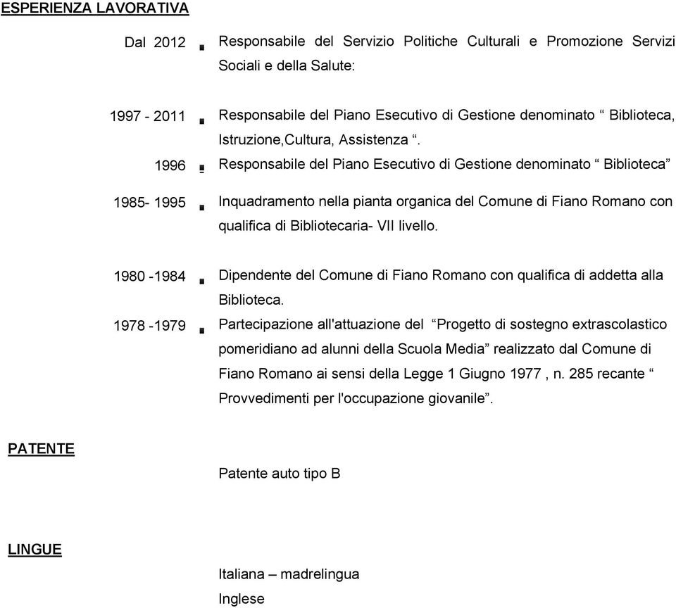 1996 Responsabile del Piano Esecutivo di Gestione denominato Biblioteca 1985-1995 Inquadramento nella pianta organica del Comune di Fiano Romano con qualifica di Bibliotecaria- VII livello.