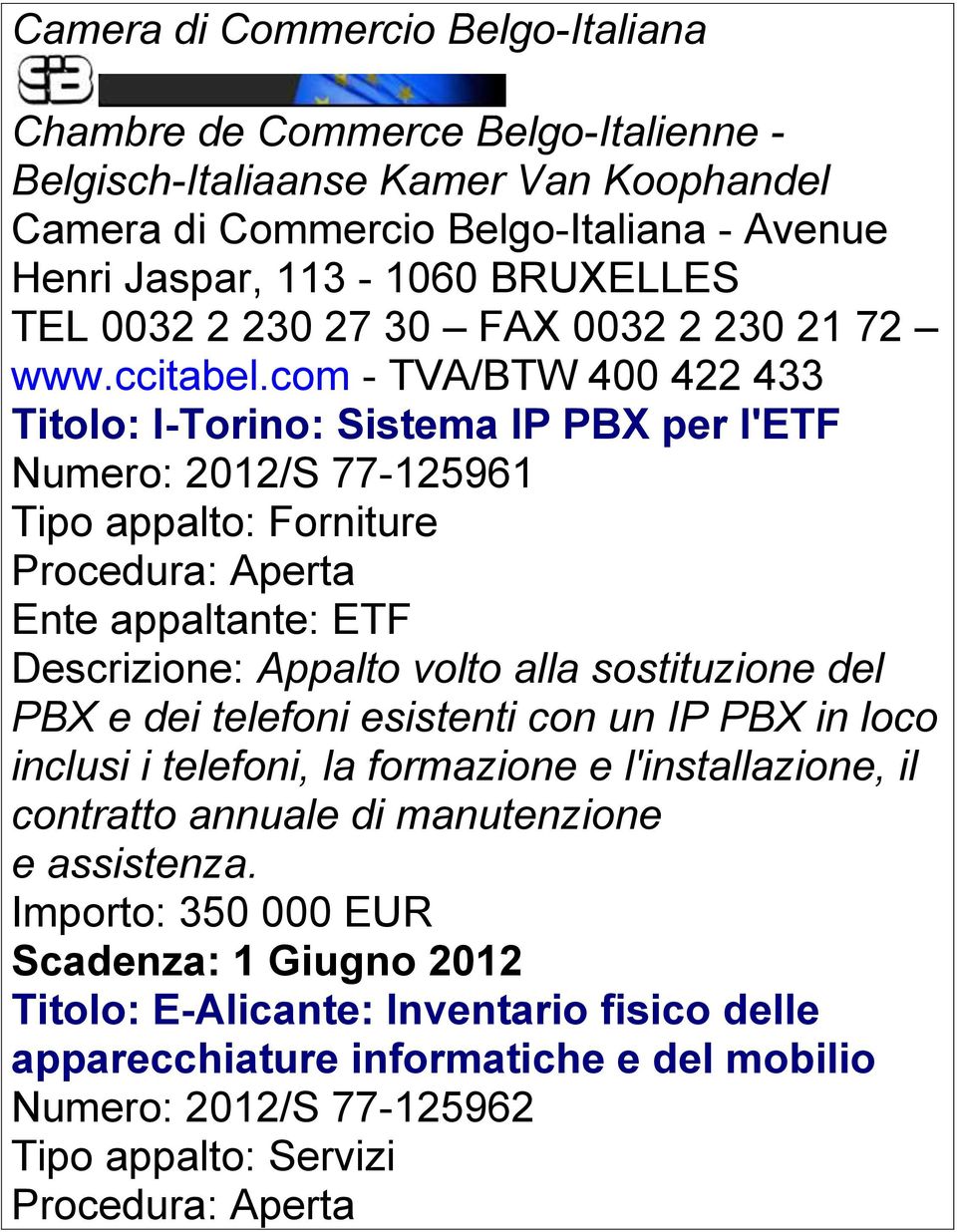 com - TVA/BTW 400 422 433 Titolo: I-Torino: Sistema IP PBX per l'etf Numero: 2012/S 77-125961 Ente appaltante: ETF Descrizione: Appalto volto alla sostituzione