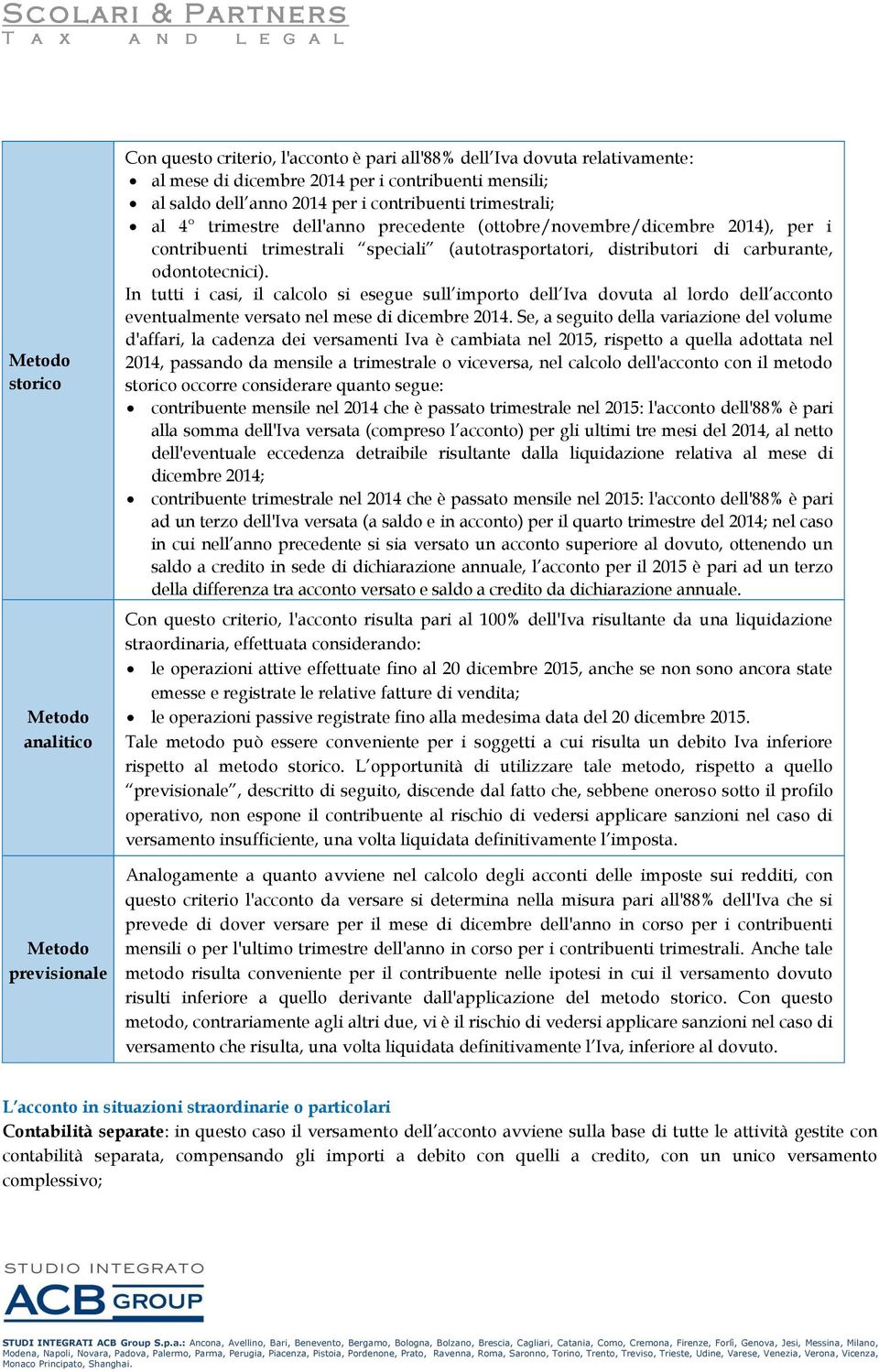 odontotecnici). In tutti i casi, il calcolo si esegue sull importo dell Iva dovuta al lordo dell acconto eventualmente versato nel mese di dicembre 2014.