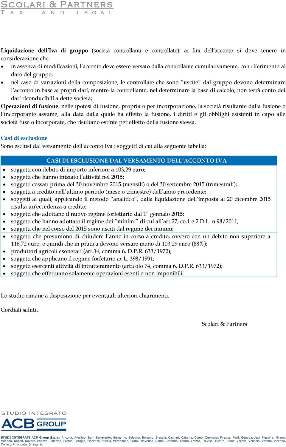 dati, mentre la controllante, nel determinare la base di calcolo, non terrà conto dei dati riconducibili a dette società; Operazioni di fusione: nelle ipotesi di fusione, propria o per