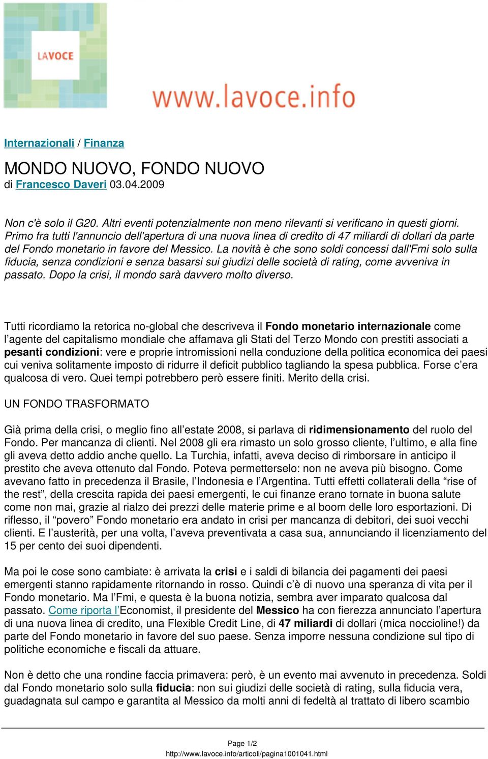 La novità è che sono soldi concessi dall'fmi solo sulla fiducia, senza condizioni e senza basarsi sui giudizi delle società di rating, come avveniva in passato.