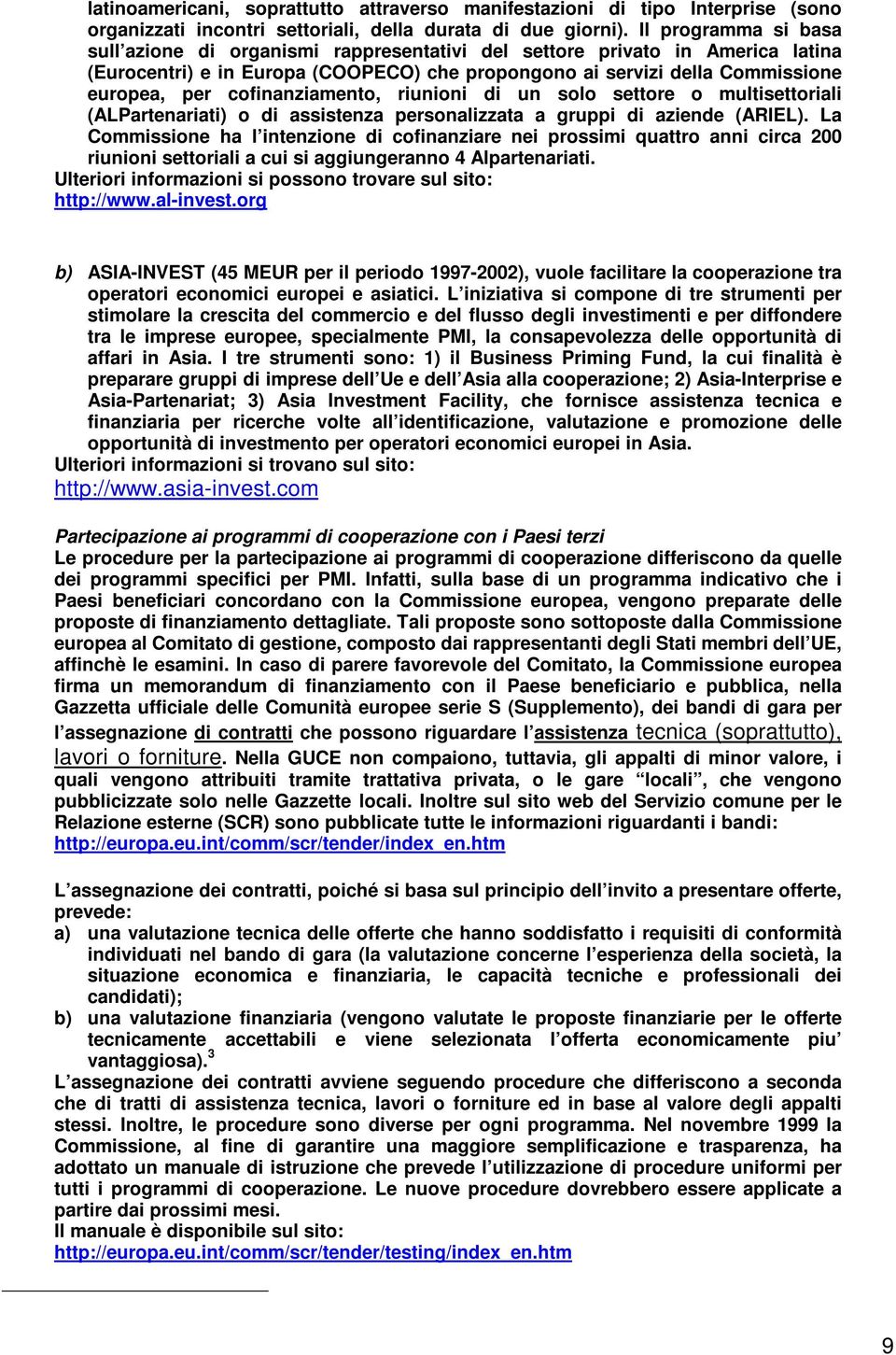 cofinanziamento, riunioni di un solo settore o multisettoriali (ALPartenariati) o di assistenza personalizzata a gruppi di aziende (ARIEL).