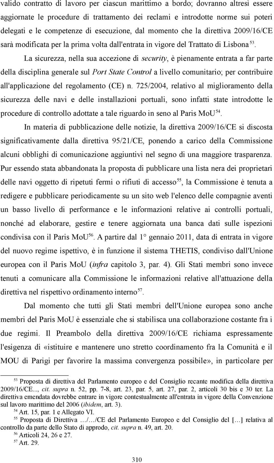 La sicurezza, nella sua accezione di security, è pienamente entrata a far parte della disciplina generale sul Port State Control a livello comunitario; per contribuire all'applicazione del