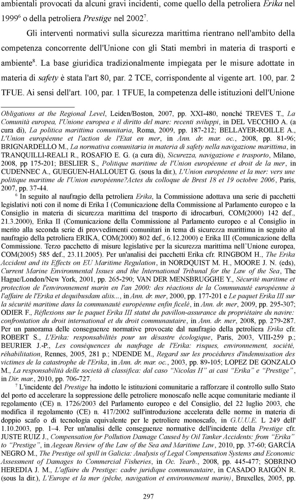 La base giuridica tradizionalmente impiegata per le misure adottate in materia di safety è stata l'art 80, par. 2 TCE, corrispondente al vigente art. 100, par.