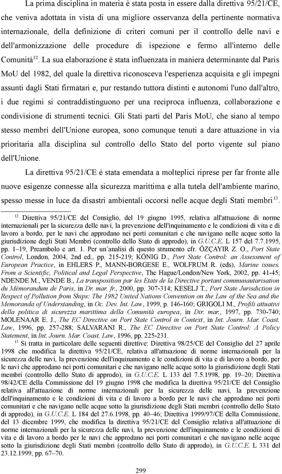 La sua elaborazione è stata influenzata in maniera determinante dal Paris MoU del 1982, del quale la direttiva riconosceva l'esperienza acquisita e gli impegni assunti dagli Stati firmatari e, pur