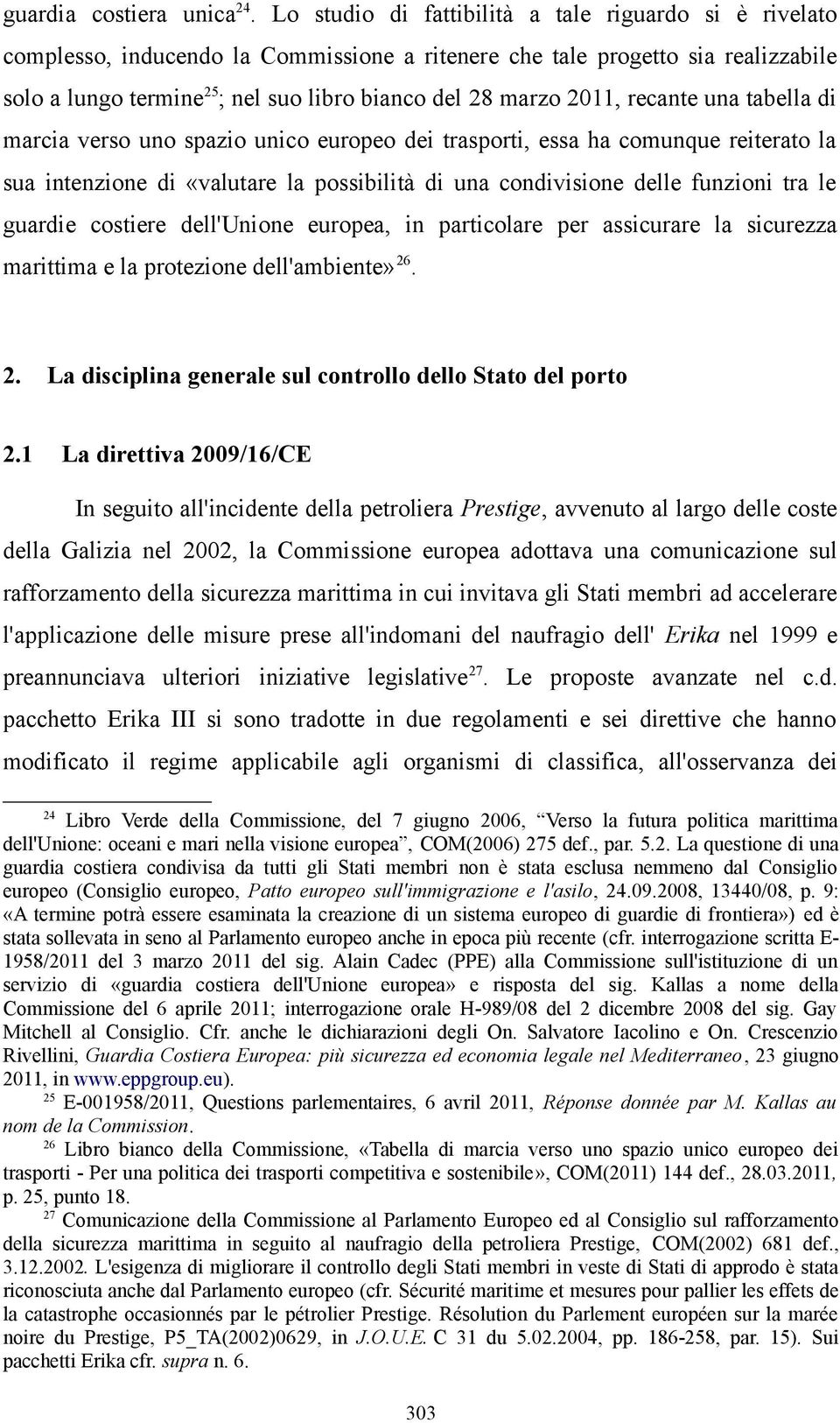 2011, recante una tabella di marcia verso uno spazio unico europeo dei trasporti, essa ha comunque reiterato la sua intenzione di «valutare la possibilità di una condivisione delle funzioni tra le