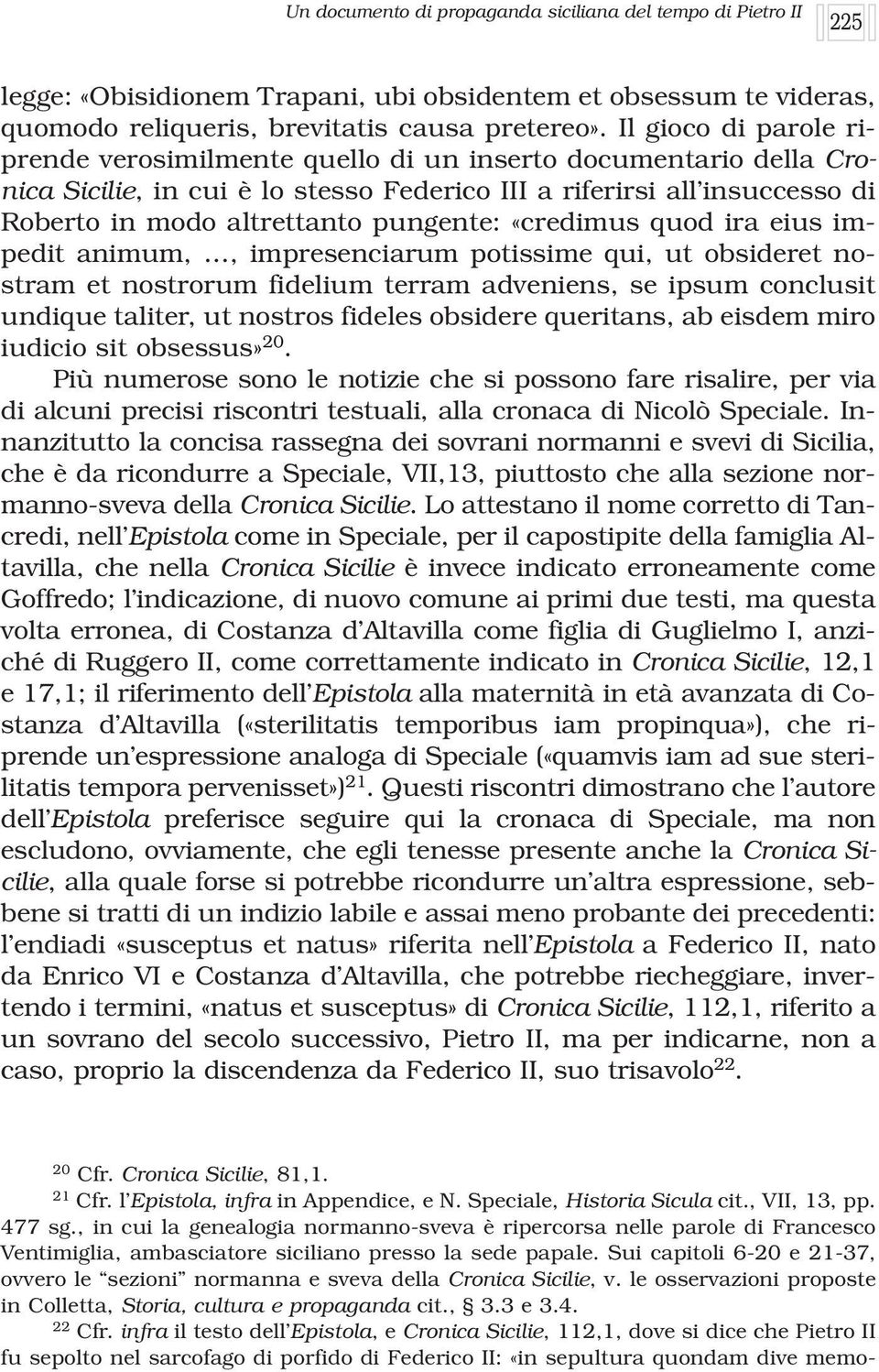 «credimus quod ira eius impedit animum,, impresenciarum potissime qui, ut obsideret nostram et nostrorum fidelium terram adveniens, se ipsum conclusit undique taliter, ut nostros fideles obsidere