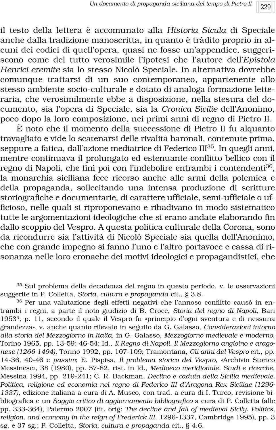 In alternativa dovrebbe comunque trattarsi di un suo contemporaneo, appartenente allo stesso ambiente socio-culturale e dotato di analoga formazione letteraria, che verosimilmente ebbe a