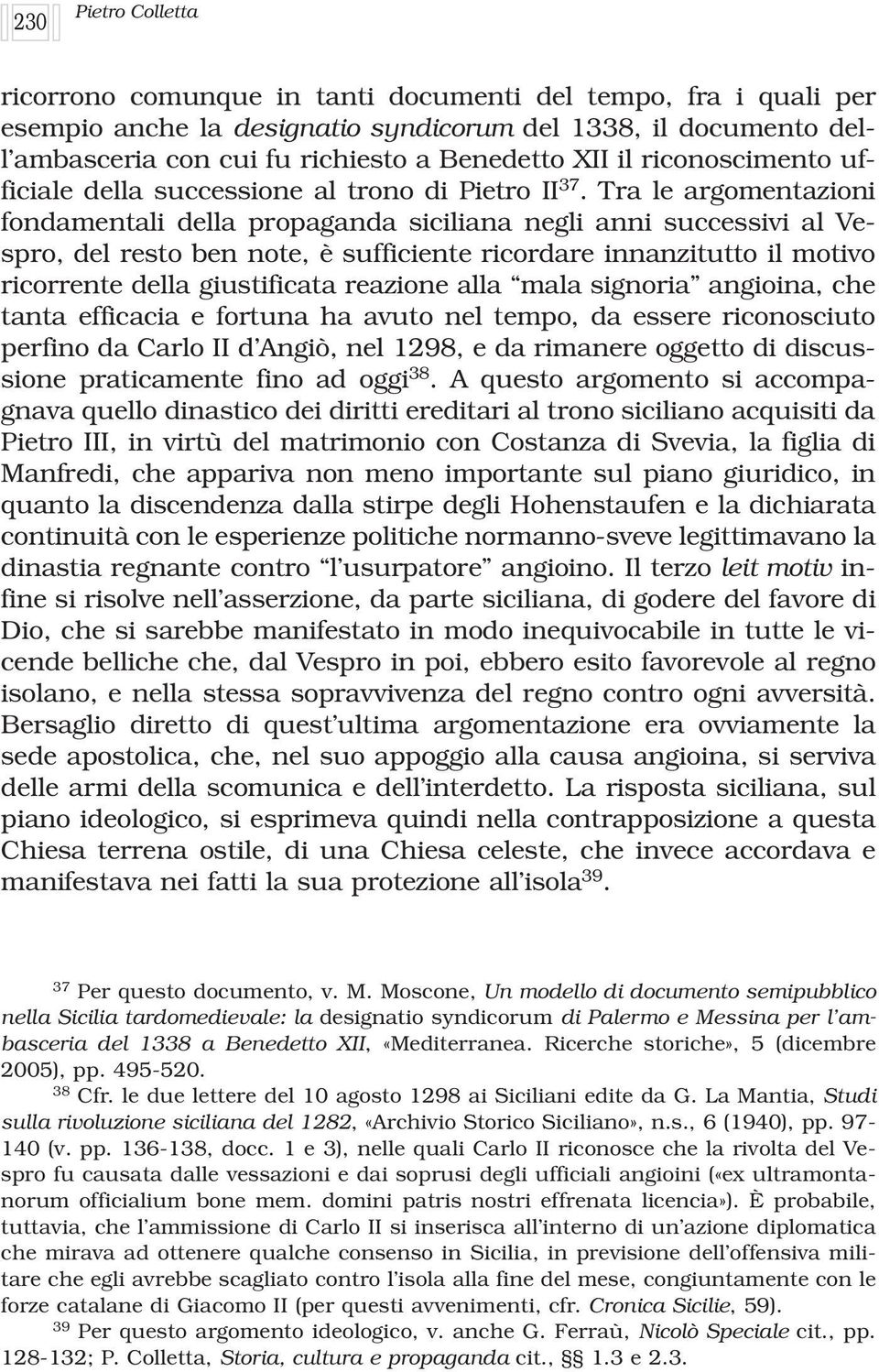 Tra le argomentazioni fondamentali della propaganda siciliana negli anni successivi al Vespro, del resto ben note, è sufficiente ricordare innanzitutto il motivo ricorrente della giustificata