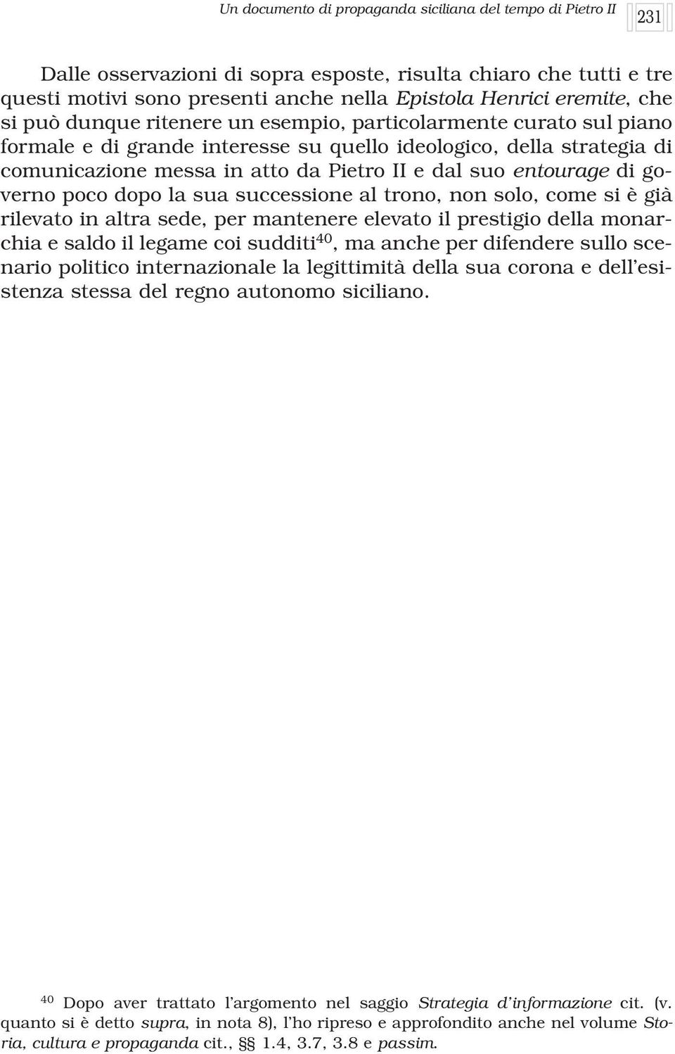 entourage di governo poco dopo la sua successione al trono, non solo, come si è già rilevato in altra sede, per mantenere elevato il prestigio della monarchia e saldo il legame coi sudditi 40, ma