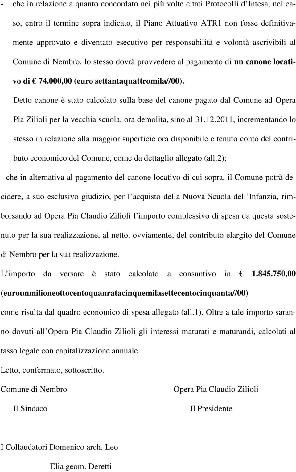Detto canone è stato calcolato sulla base del canone pagato dal Comune ad Opera Pia Zilioli per la vecchia scuola, ora demolita, sino al 31.12.