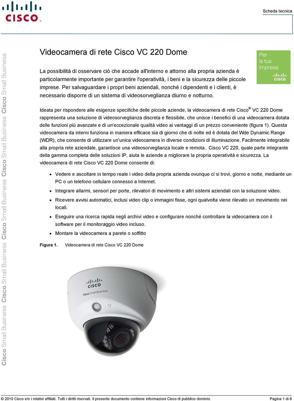 Ideata per rispondere alle esigenze specifiche delle piccole aziende, la videocamera di rete Cisco VC 220 Dome rappresenta una soluzione di videosorveglianza discreta e flessibile, che unisce i