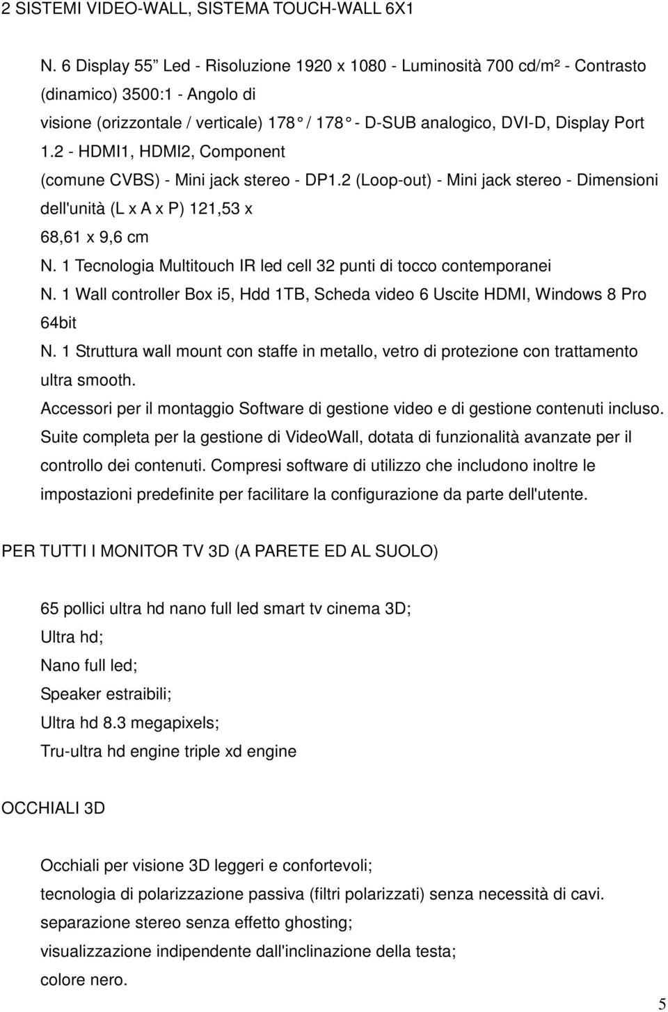 2 - HDMI1, HDMI2, Component (comune CVBS) - Mini jack stereo - DP1.2 (Loop-out) - Mini jack stereo - Dimensioni dell'unità (L x A x P) 121,53 x 68,61 x 9,6 cm N.