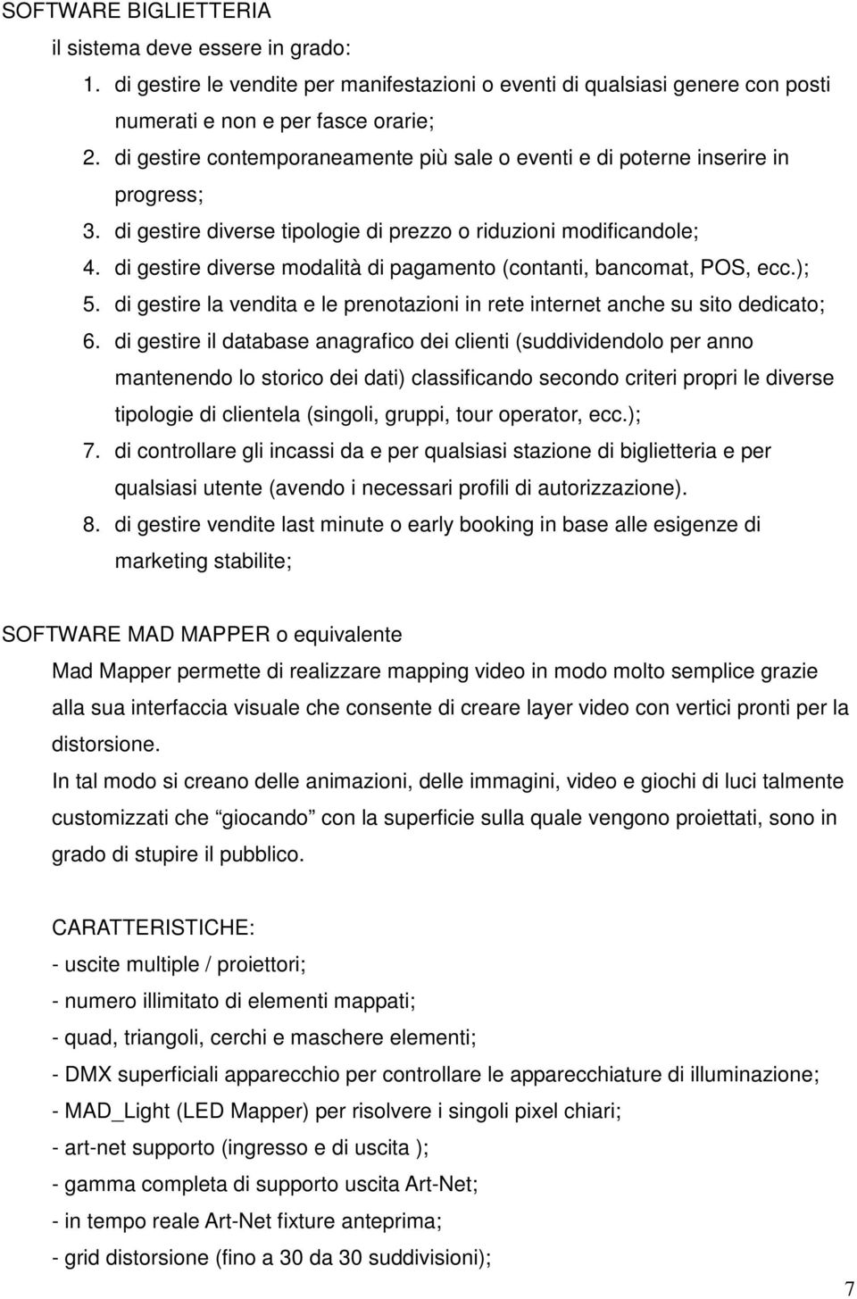 di gestire diverse modalità di pagamento (contanti, bancomat, POS, ecc.); 5. di gestire la vendita e le prenotazioni in rete internet anche su sito dedicato; 6.