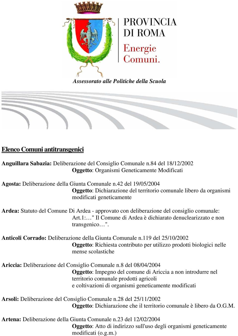 42 del 19/05/2004 Ardea: Statuto del Comune Di Ardea - approvato con deliberazione del consiglio comunale: Art.1: " Il Comune di Ardea è dichiarato denuclearizzato e non transgenico ".
