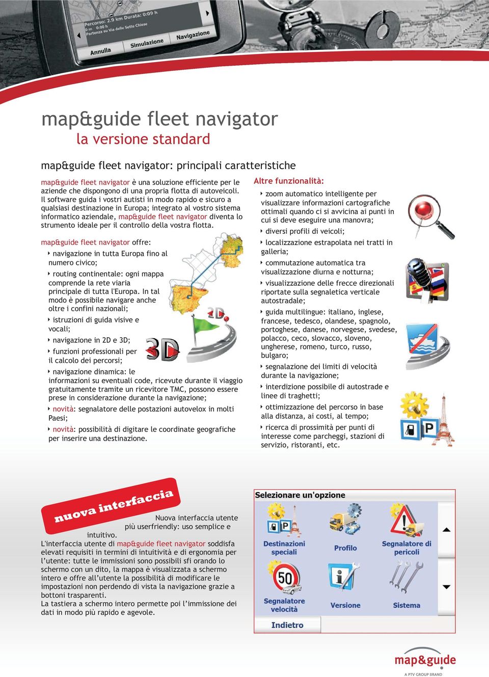 Il software guida i vostri autisti in modo rapido e sicuro a qualsiasi destinazione in Europa; integrato al vostro sistema informatico aziendale, map&guide fleet navigator diventa lo strumento ideale