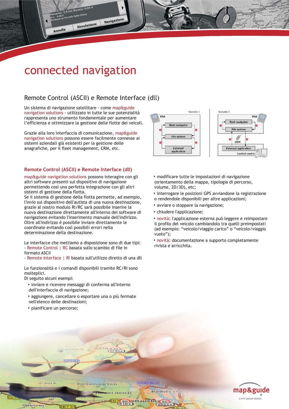 Grazie alla loro interfaccia di comunicazione, map&guide navigation solutions possono essere facilmente connesse ai sistemi aziendali già esistenti per la gestione delle anagrafiche, per il fleet