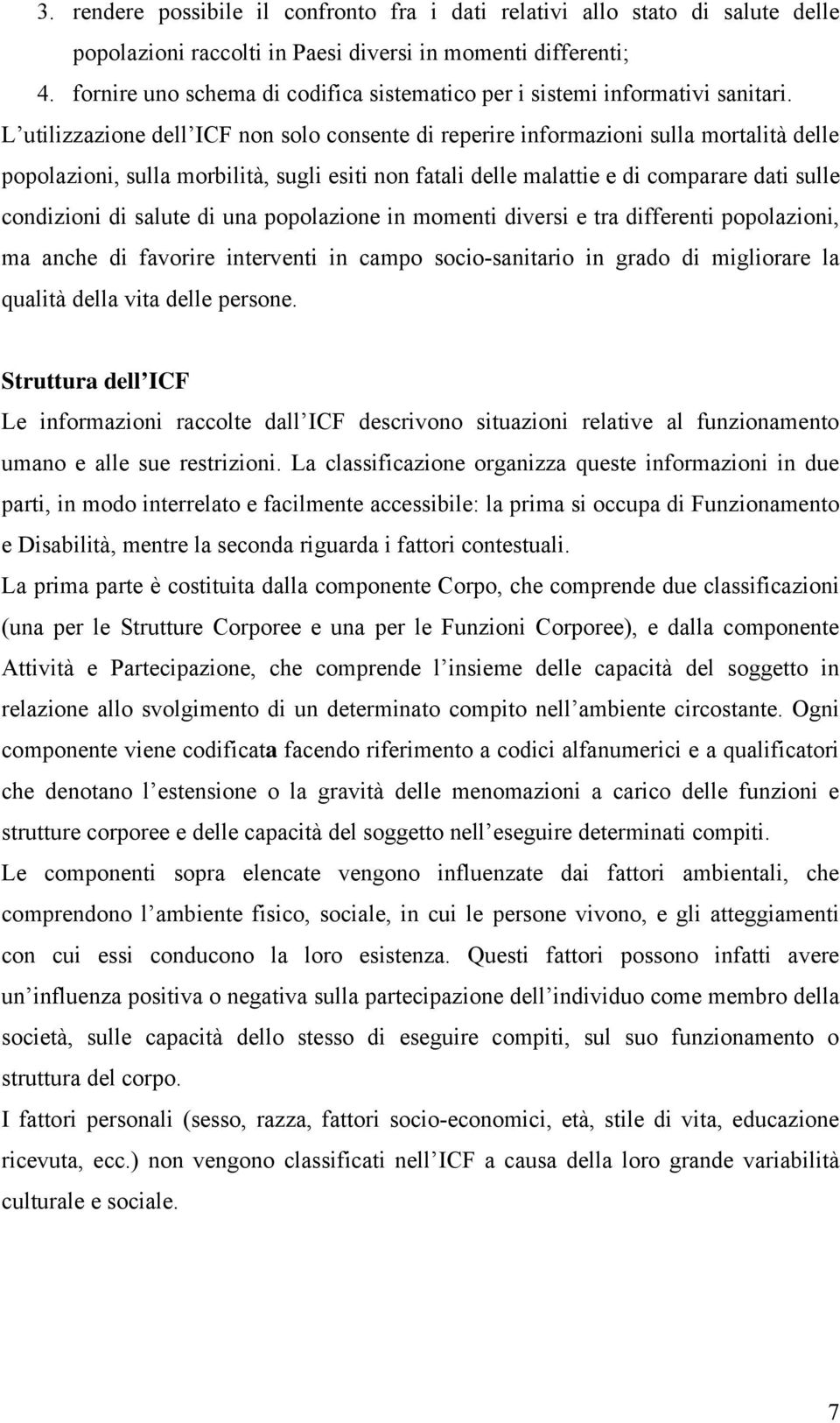 L utilizzazione dell ICF non solo consente di reperire informazioni sulla mortalità delle popolazioni, sulla morbilità, sugli esiti non fatali delle malattie e di comparare dati sulle condizioni di