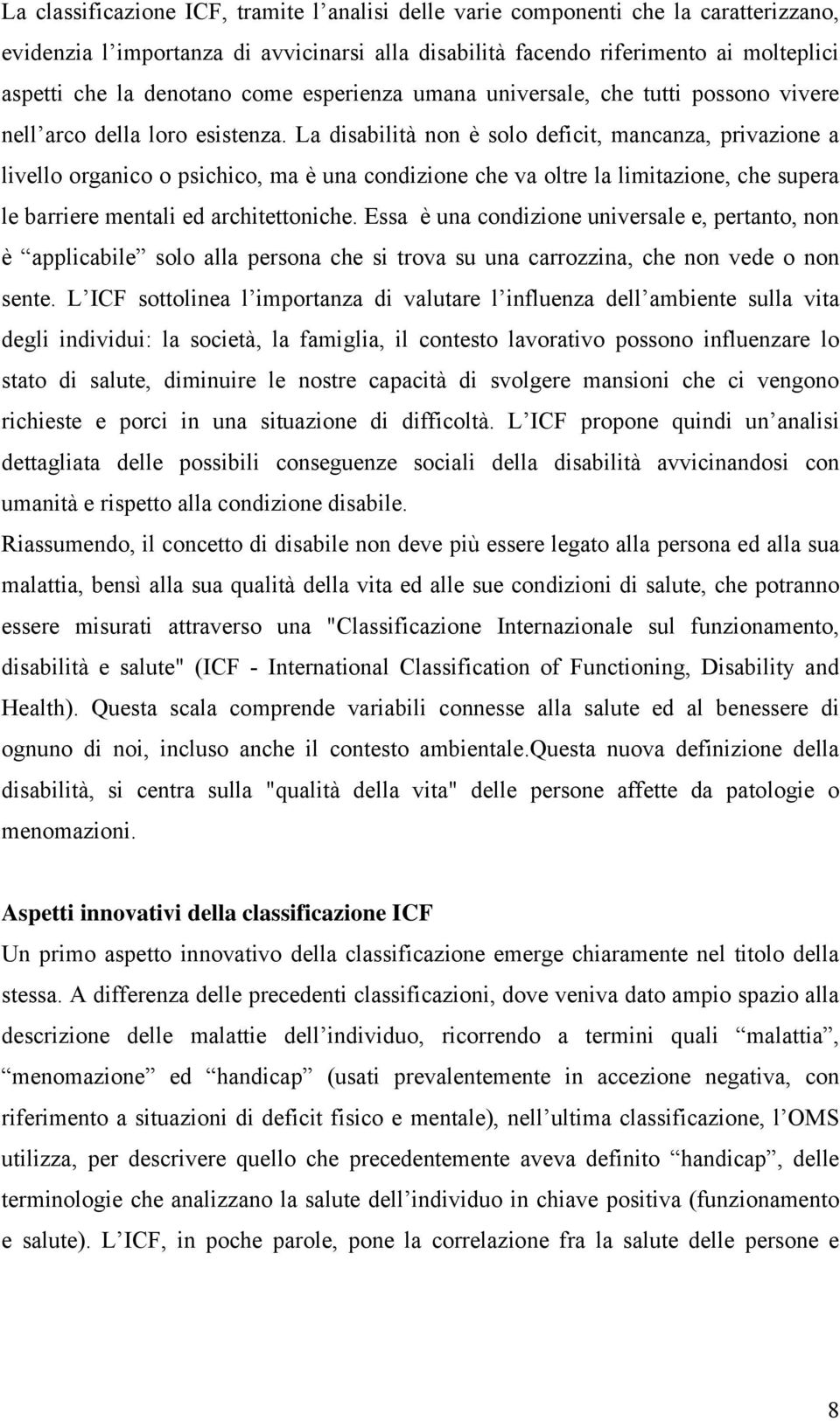 La disabilità non è solo deficit, mancanza, privazione a livello organico o psichico, ma è una condizione che va oltre la limitazione, che supera le barriere mentali ed architettoniche.