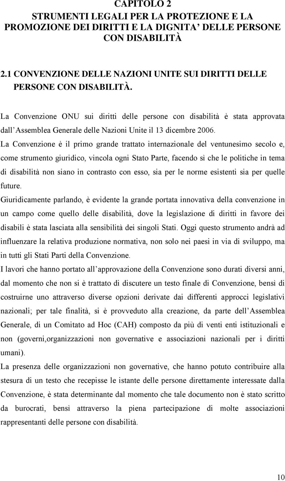 La Convenzione è il primo grande trattato internazionale del ventunesimo secolo e, come strumento giuridico, vincola ogni Stato Parte, facendo sì che le politiche in tema di disabilità non siano in