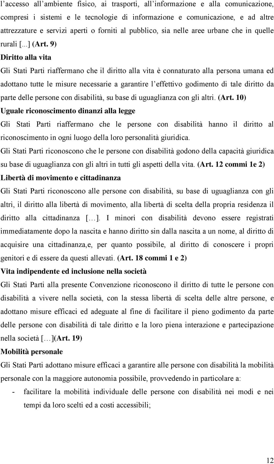 9) Diritto alla vita Gli Stati Parti riaffermano che il diritto alla vita è connaturato alla persona umana ed adottano tutte le misure necessarie a garantire l effettivo godimento di tale diritto da