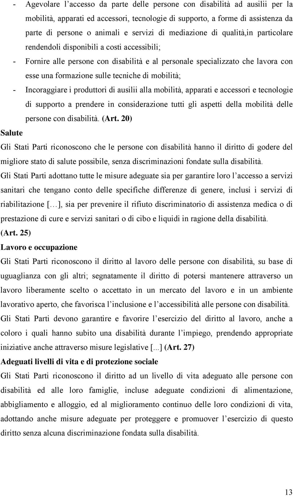 di mobilità; - Incoraggiare i produttori di ausilii alla mobilità, apparati e accessori e tecnologie di supporto a prendere in considerazione tutti gli aspetti della mobilità delle persone con