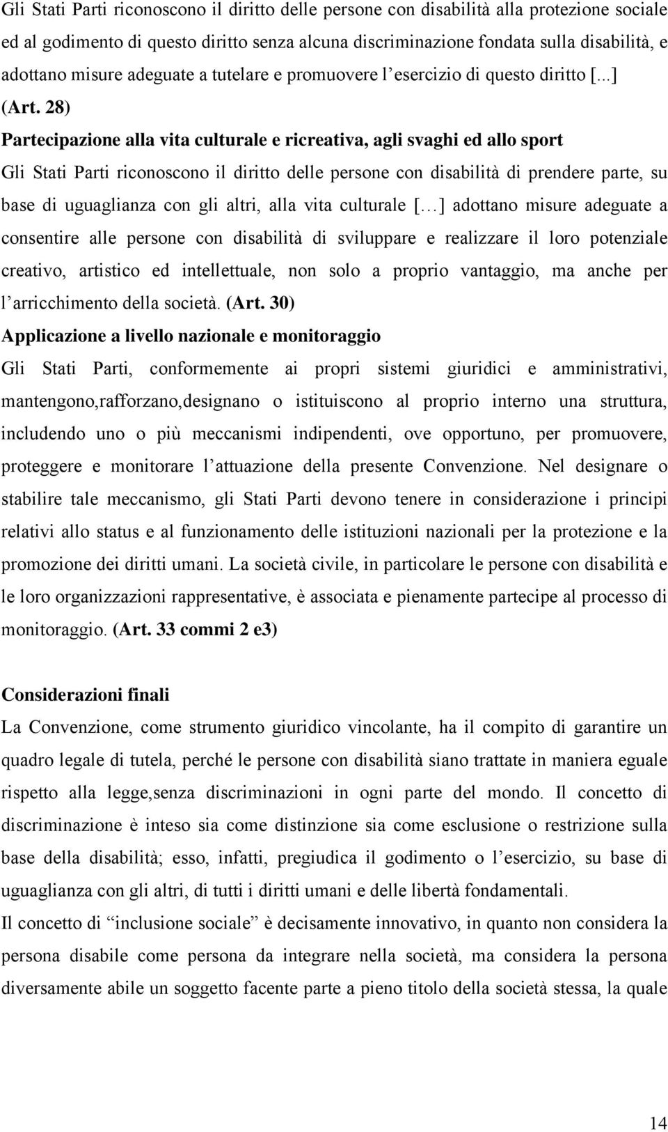 28) Partecipazione alla vita culturale e ricreativa, agli svaghi ed allo sport Gli Stati Parti riconoscono il diritto delle persone con disabilità di prendere parte, su base di uguaglianza con gli