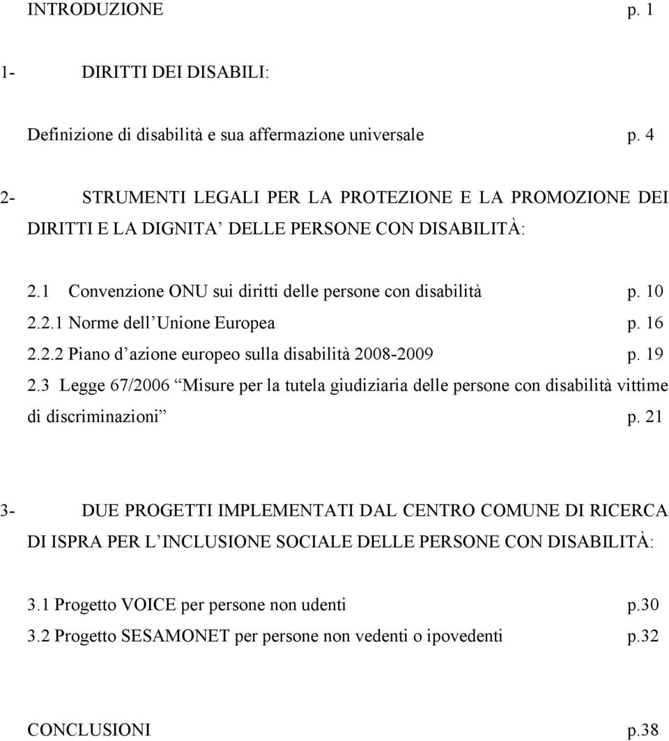 16 2.2.2 Piano d azione europeo sulla disabilità 2008-2009 p. 19 2.3 Legge 67/2006 Misure per la tutela giudiziaria delle persone con disabilità vittime di discriminazioni p.