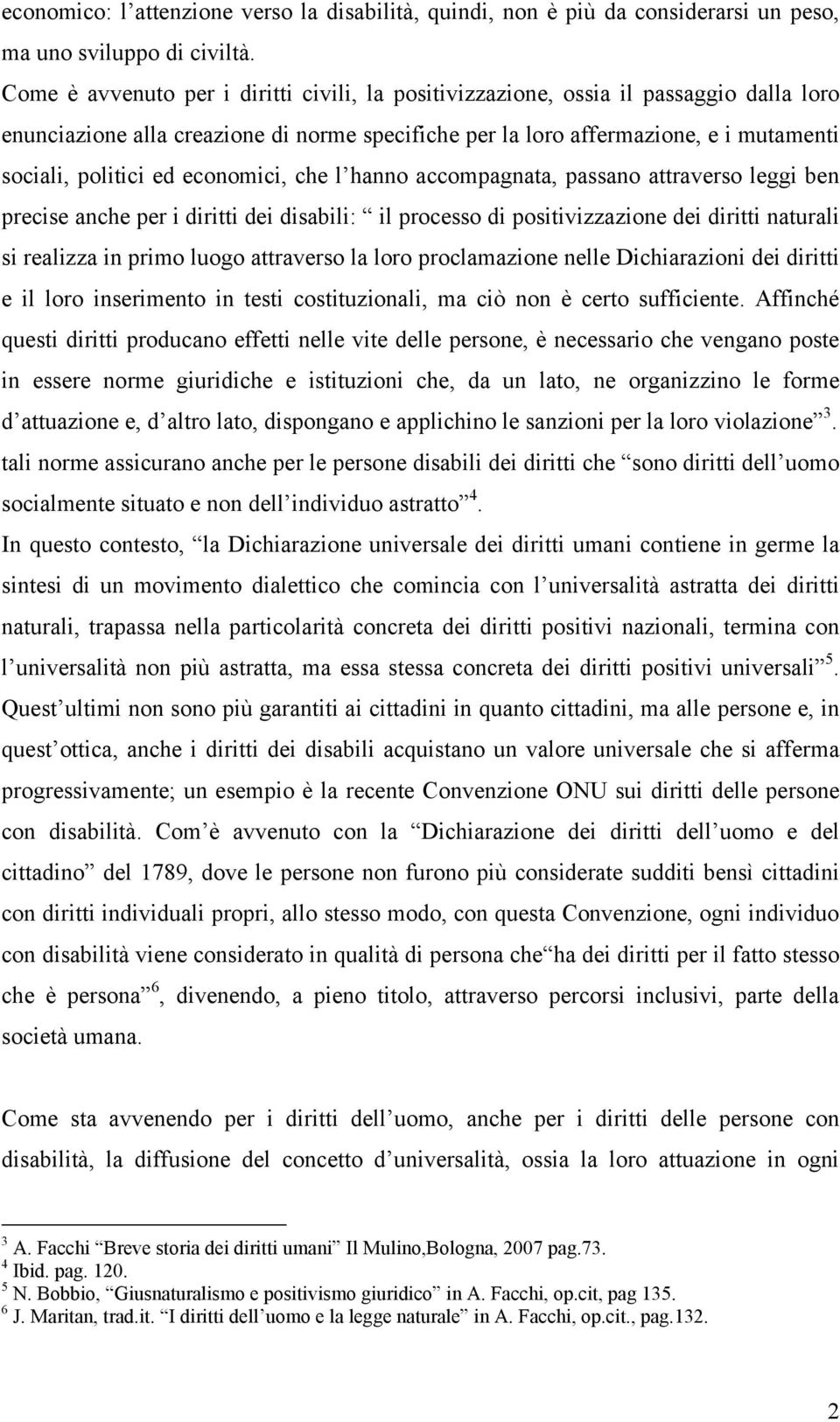 economici, che l hanno accompagnata, passano attraverso leggi ben precise anche per i diritti dei disabili: il processo di positivizzazione dei diritti naturali si realizza in primo luogo attraverso