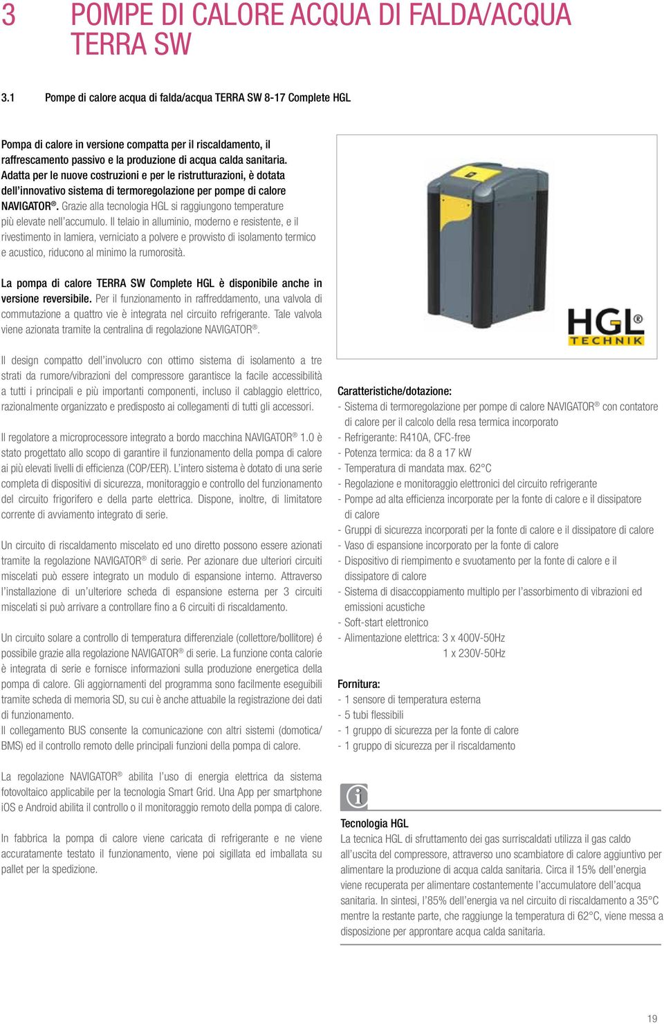 Adatta per le nuove costruzioni e per le ristrutturazioni, è dotata dell innovativo sistema di termoregolazione per pompe di calore NAVIGAOR.