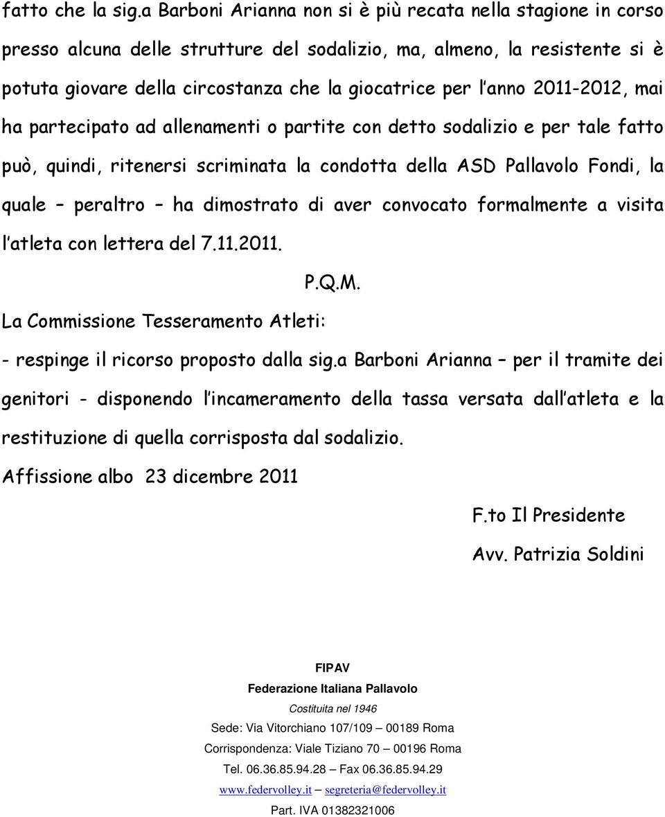 2011-2012, mai ha partecipato ad allenamenti o partite con detto sodalizio e per tale fatto può, quindi, ritenersi scriminata la condotta della ASD Pallavolo Fondi, la quale peraltro ha dimostrato di