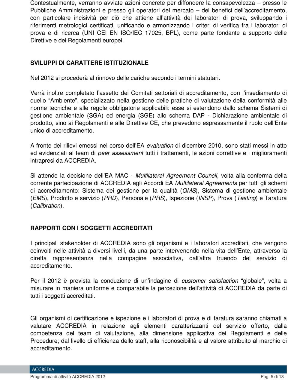 prova e di ricerca (UNI CEI EN ISO/IEC 17025, BPL), come parte fondante a supporto delle Direttive e dei Regolamenti europei.