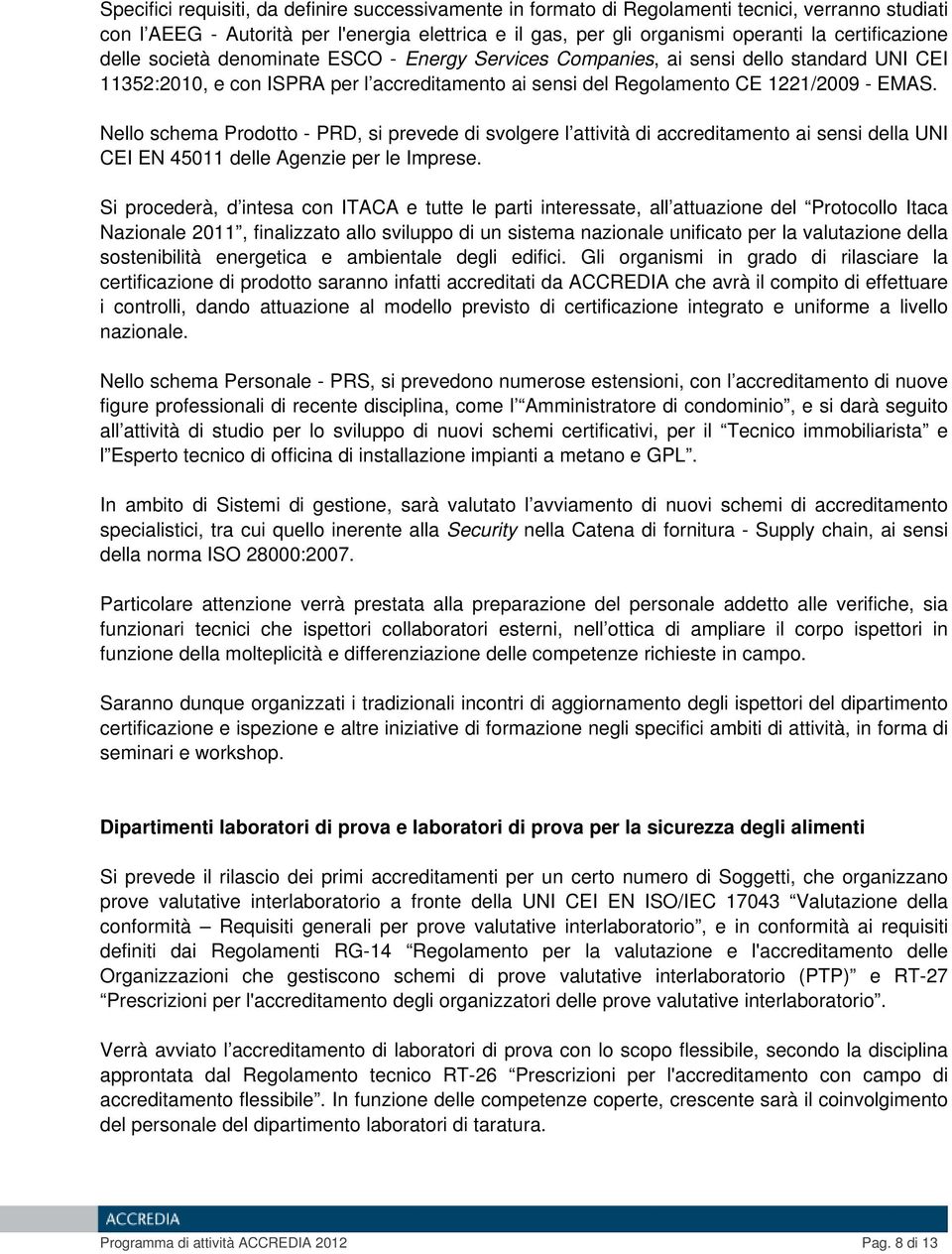 Nello schema Prodotto - PRD, si prevede di svolgere l attività di accreditamento ai sensi della UNI CEI EN 45011 delle Agenzie per le Imprese.