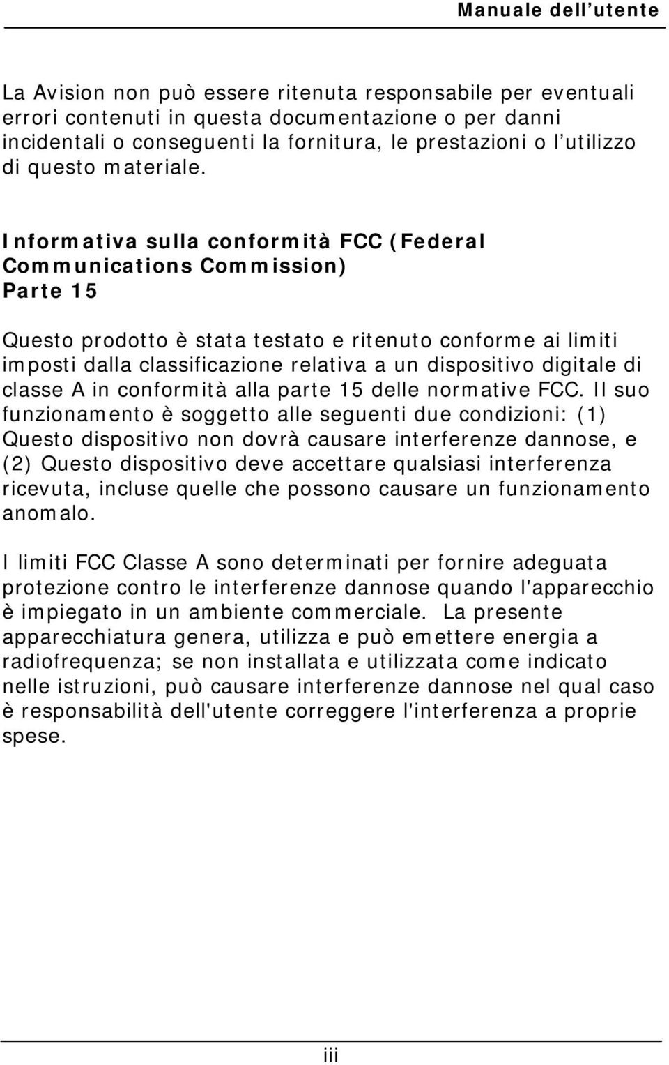 Informativa sulla conformità FCC (Federal Communications Commission) Parte 15 Questo prodotto è stata testato e ritenuto conforme ai limiti imposti dalla classificazione relativa a un dispositivo