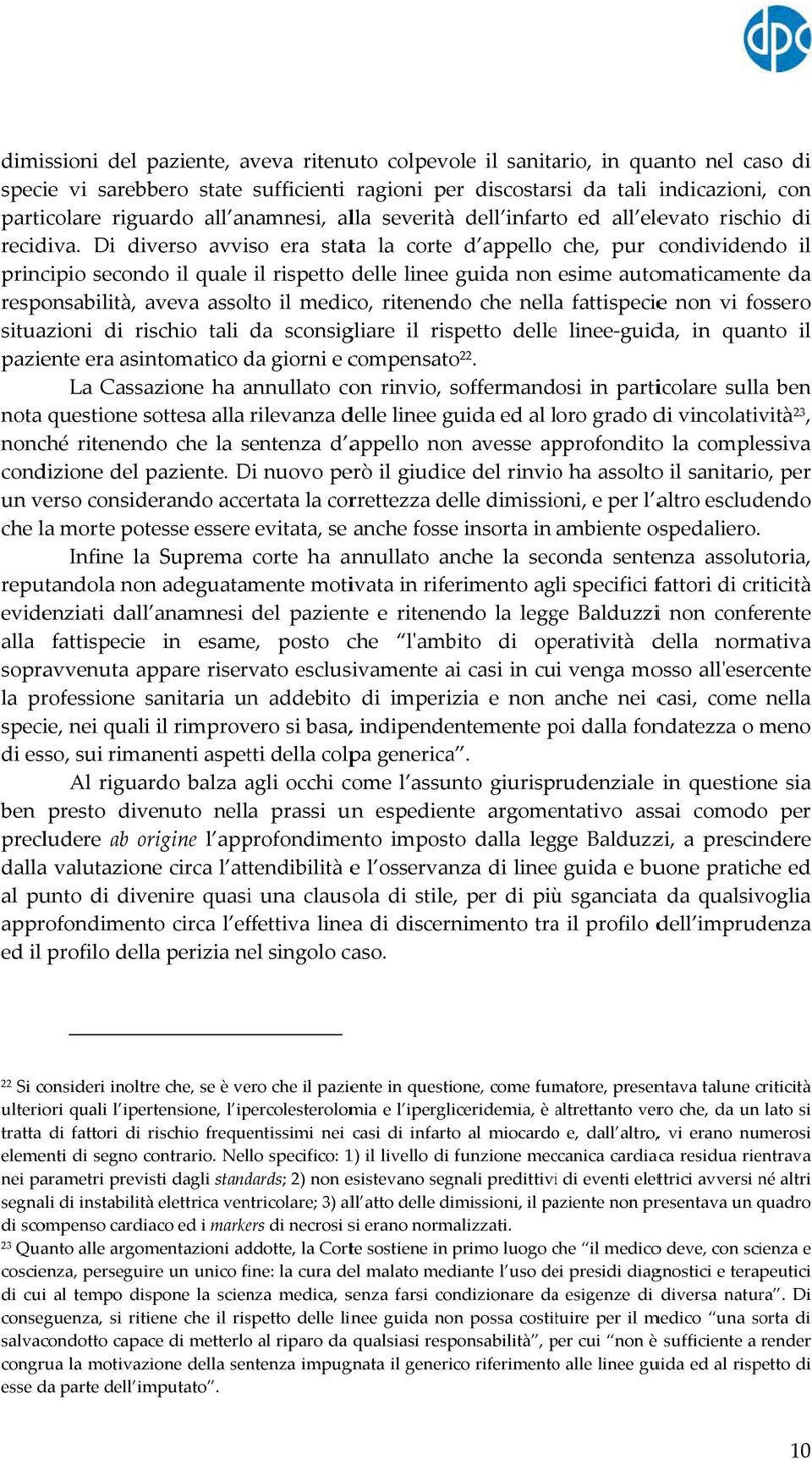 Di diverso avviso era stata la corte d appello che, pur condividendo il principio secondo il quale il rispetto delle linee guida non esime automaticamente da responsabilità, aveva assolto il medico,