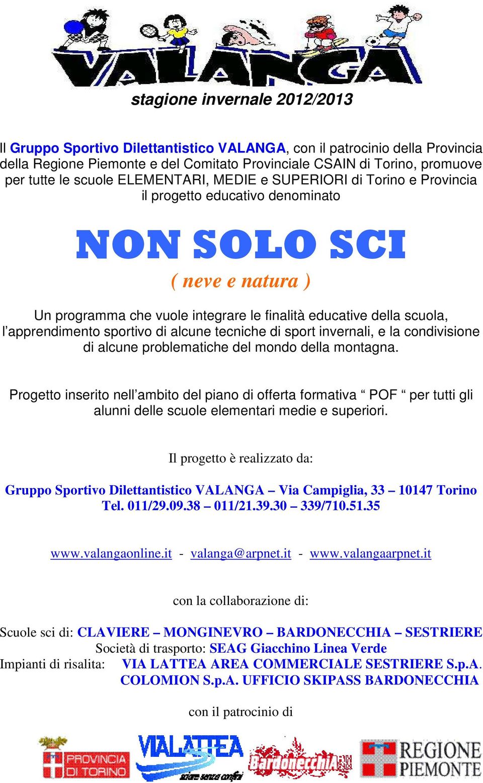 apprendimento sportivo di alcune tecniche di sport invernali, e la condivisione di alcune problematiche del mondo della montagna.