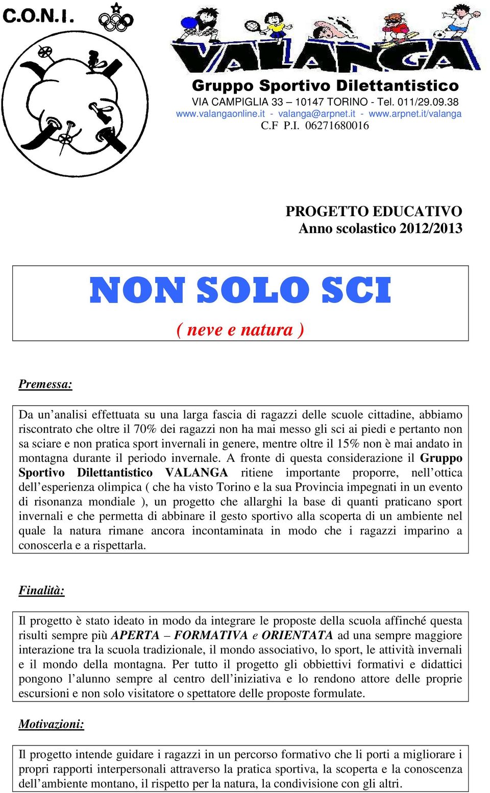 LIA 33 10147 TORINO - Tel. 011/29.09.38 www.valangaonline.it - valanga@arpnet.it - www.arpnet.it/valanga C.F P.I. 06271680016 PROGETTO EDUCATIVO Anno scolastico 2012/2013 NON SOLO SCI ( neve e natura