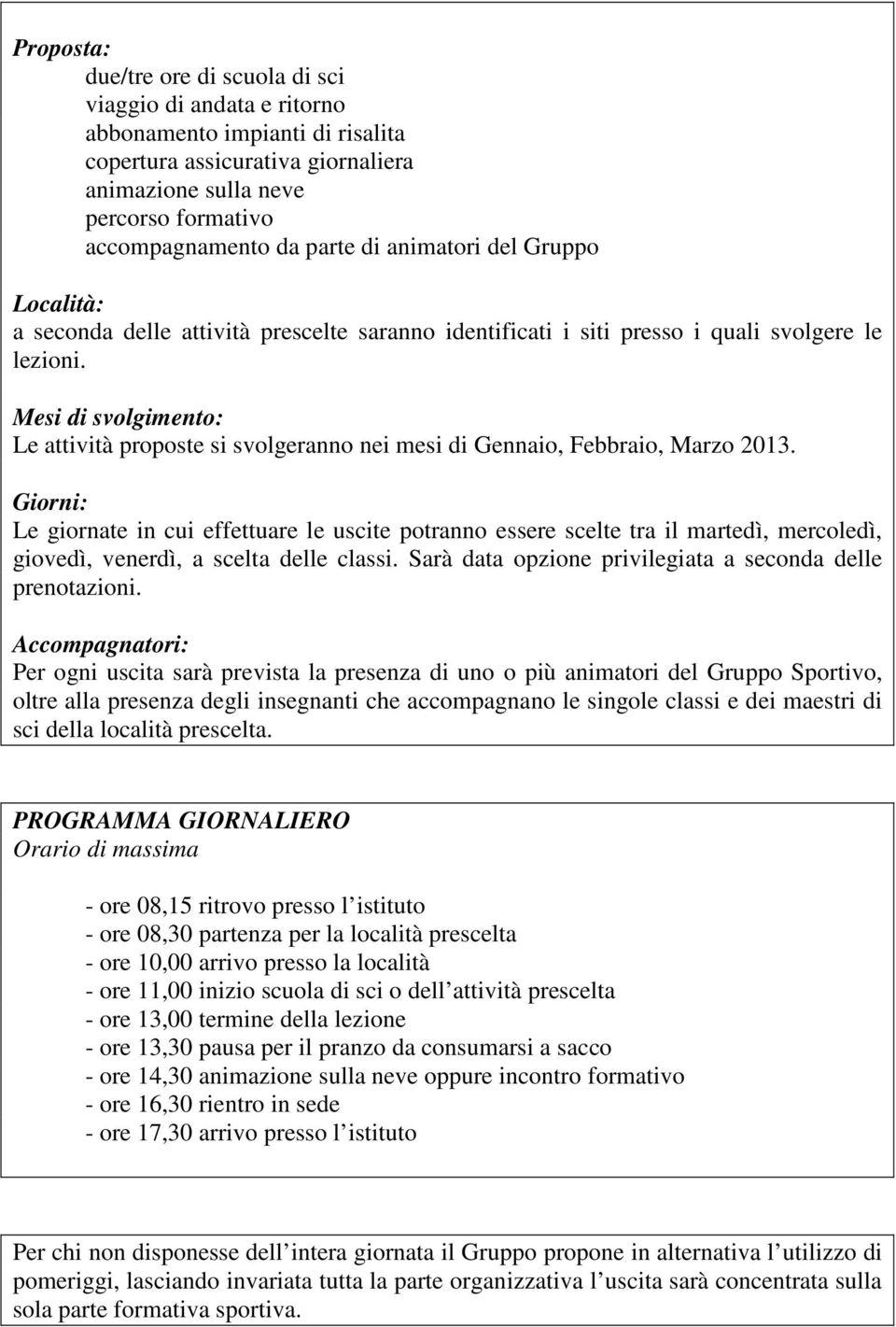 Mesi di svolgimento: Le attività proposte si svolgeranno nei mesi di Gennaio, Febbraio, Marzo 2013.