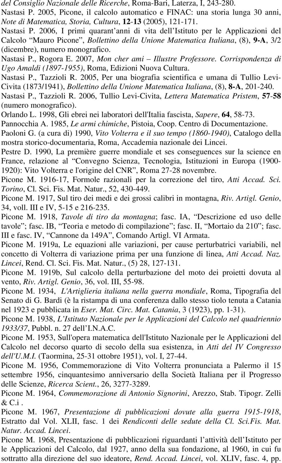 2006, I primi quarant anni di vita dell Istituto per le Applicazioni del Calcolo Mauro Picone, Bollettino della Unione Matematica Italiana, (8), 9-A, 3/2 (dicembre), numero monografico. Nastasi P.