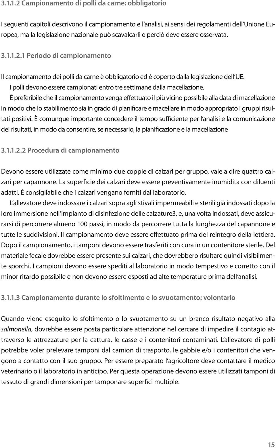 I polli devono essere campionati entro tre settimane dalla macellazione.