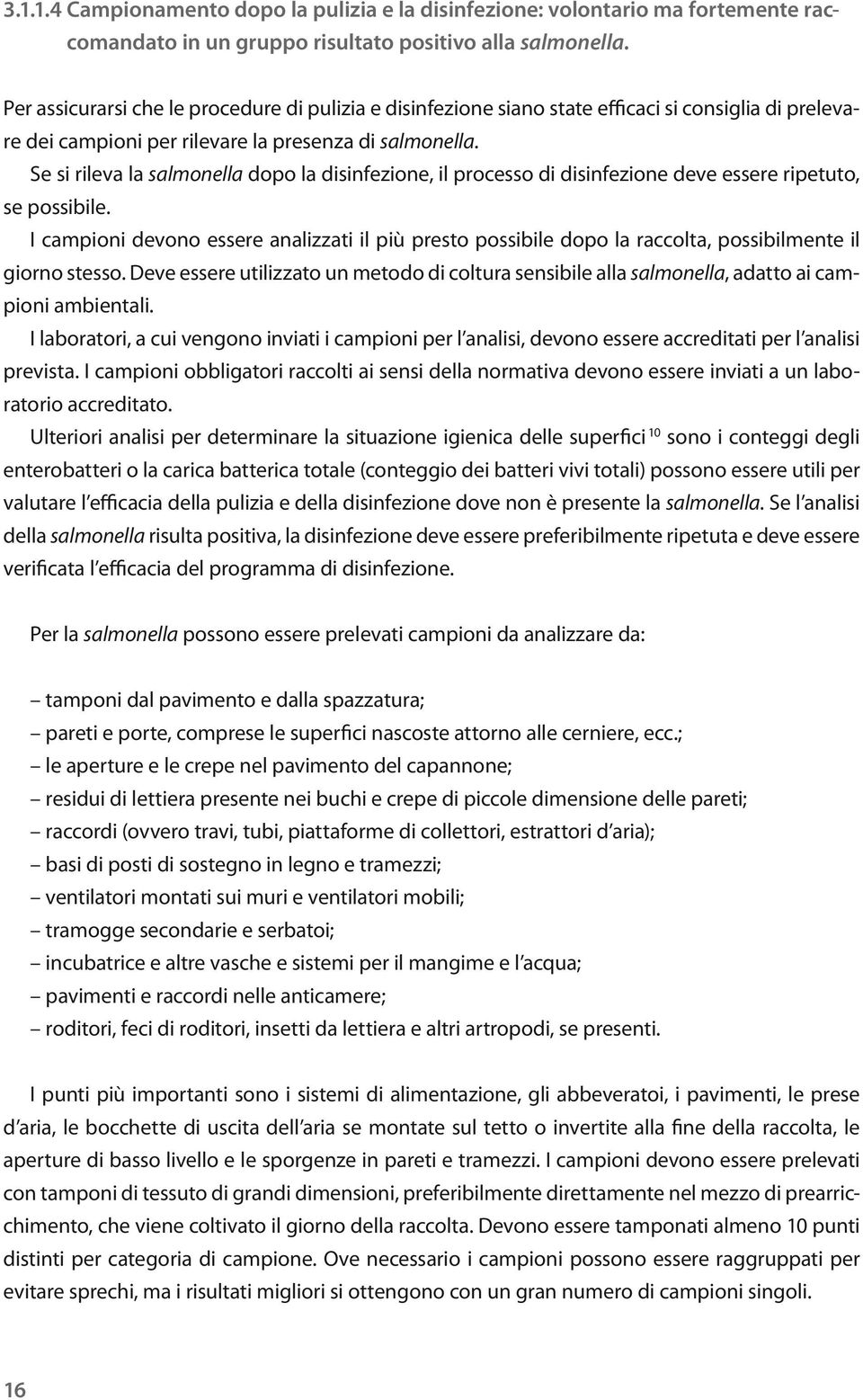 Se si rileva la salmonella dopo la disinfezione, il processo di disinfezione deve essere ripetuto, se possibile.