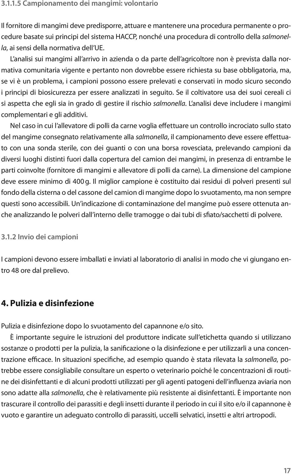 L analisi sui mangimi all arrivo in azienda o da parte dell agricoltore non è prevista dalla normativa comunitaria vigente e pertanto non dovrebbe essere richiesta su base obbligatoria, ma, se vi è