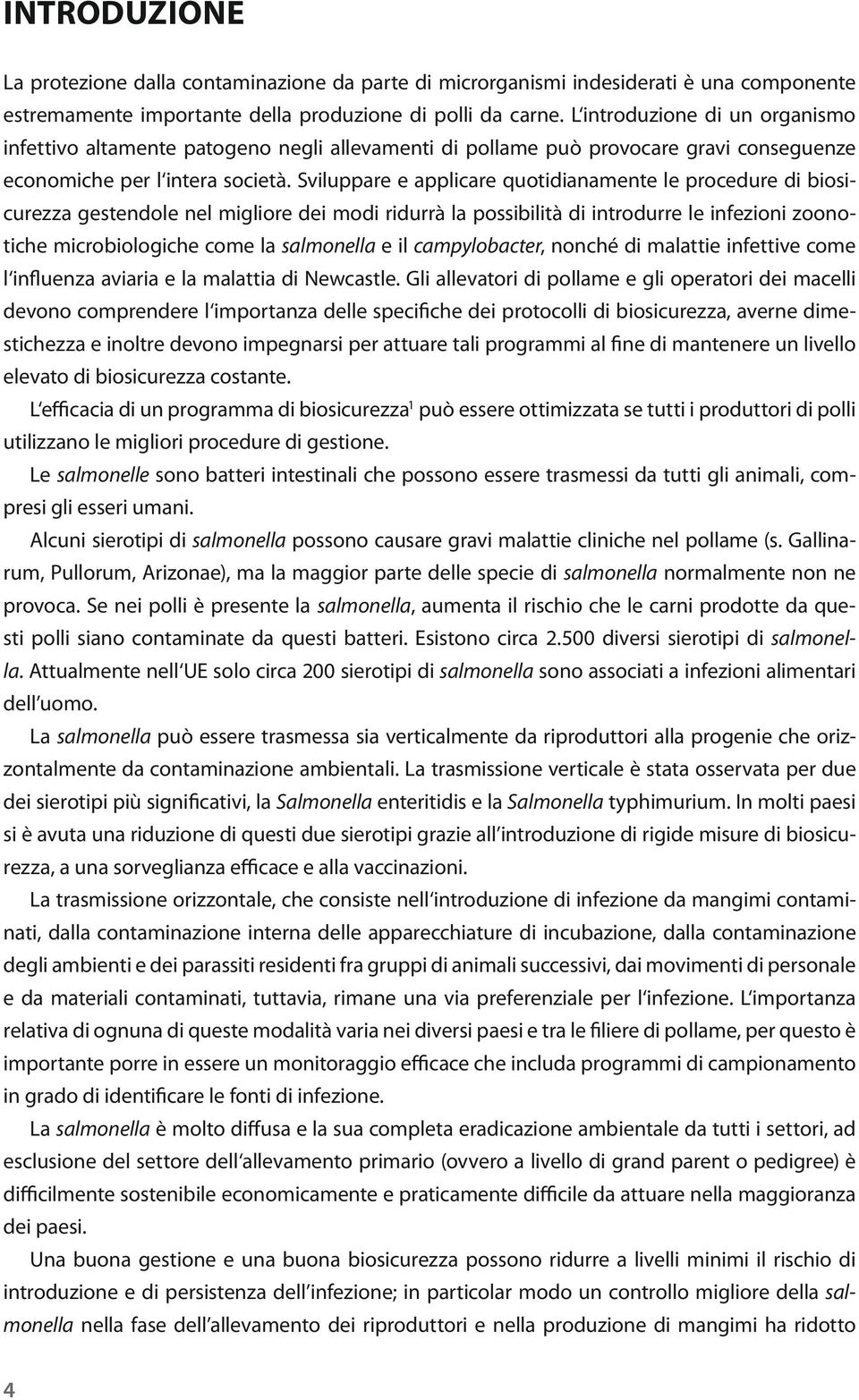 Sviluppare e applicare quotidianamente le procedure di biosicurezza gestendole nel migliore dei modi ridurrà la possibilità di introdurre le infezioni zoonotiche microbiologiche come la salmonella e