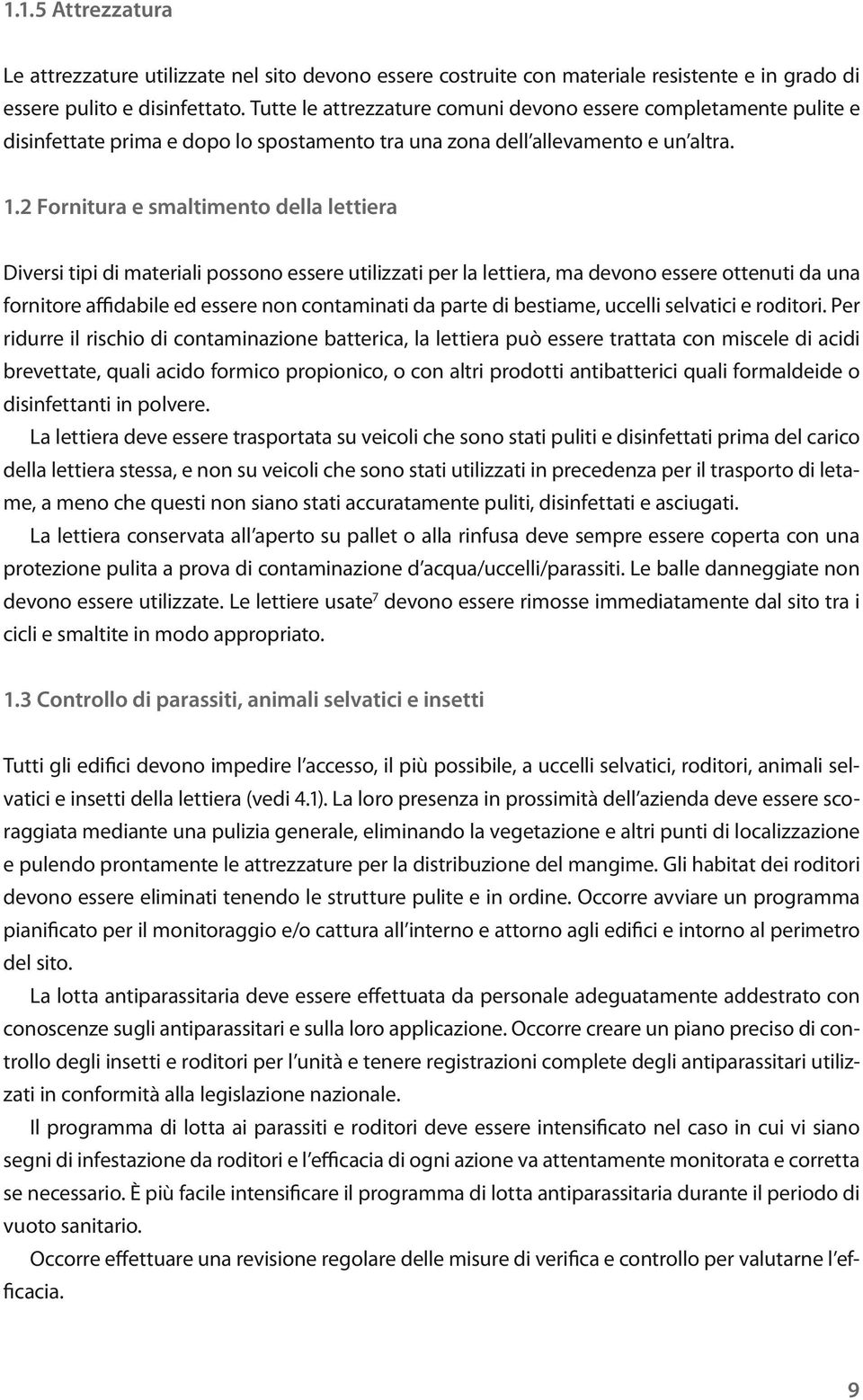 2 Fornitura e smaltimento della lettiera Diversi tipi di materiali possono essere utilizzati per la lettiera, ma devono essere ottenuti da una fornitore affidabile ed essere non contaminati da parte